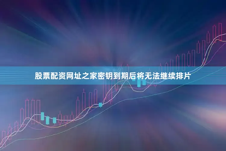 股票配资网址之家密钥到期后将无法继续排片
