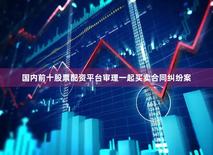 国内前十股票配资平台审理一起买卖合同纠纷案