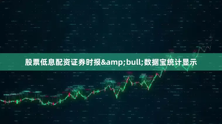 股票低息配资证券时报&bull;数据宝统计显示