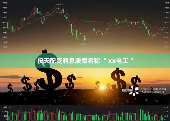 按天配资利息股票名称 ＂xx电工＂
