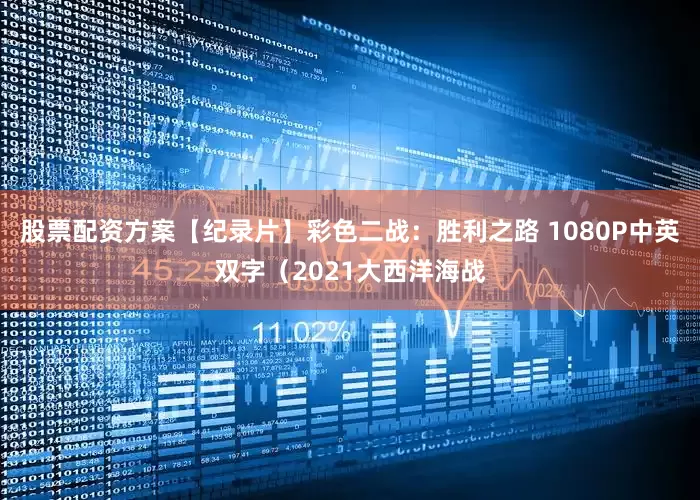 股票配资方案【纪录片】彩色二战：胜利之路 1080P中英双字（2021大西洋海战