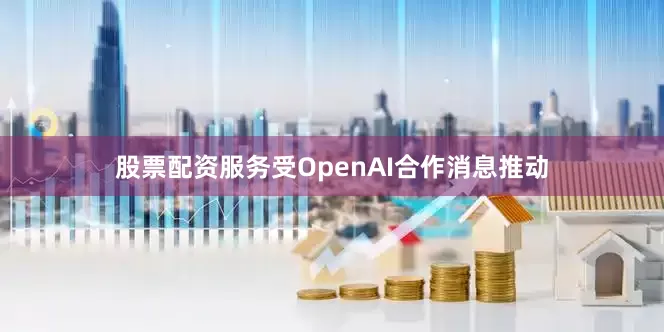 股票配资服务　　受OpenAI合作消息推动