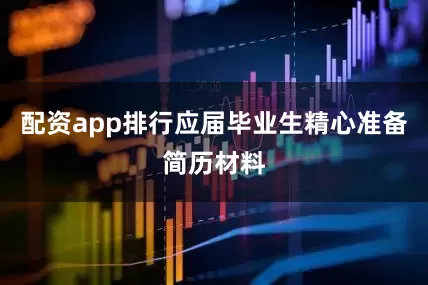 配资app排行应届毕业生精心准备简历材料