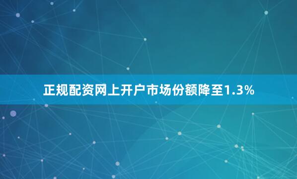 正规配资网上开户市场份额降至1.3%