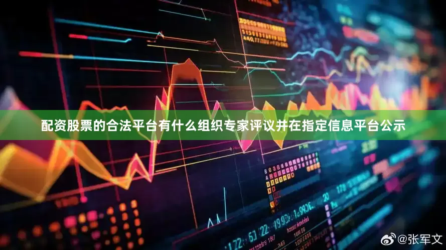 配资股票的合法平台有什么组织专家评议并在指定信息平台公示