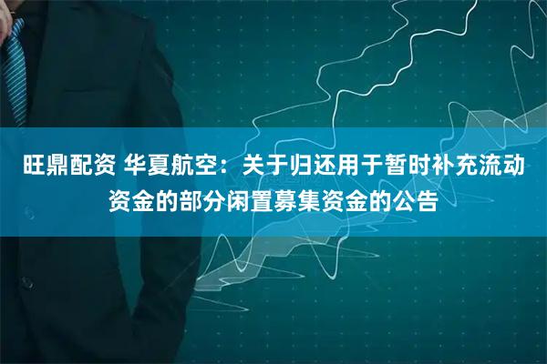 旺鼎配资 华夏航空:关于归还用于暂时补充流动资金的部分闲置募集资金的公告